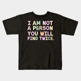 I Am Not A Person You Will Find Twice Quote Kids T-Shirt
